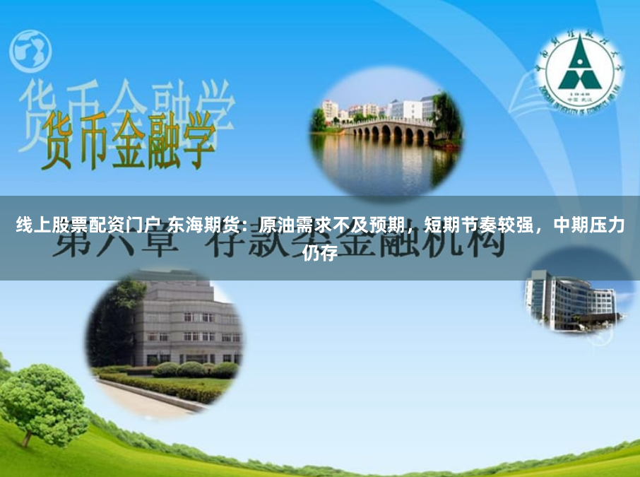 线上股票配资门户 东海期货：原油需求不及预期，短期节奏较强，中期压力仍存