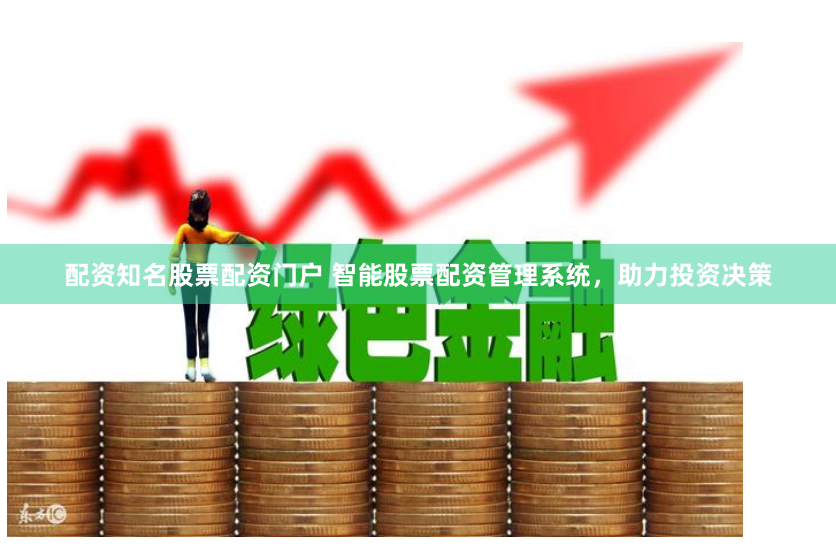 配资知名股票配资门户 智能股票配资管理系统，助力投资决策