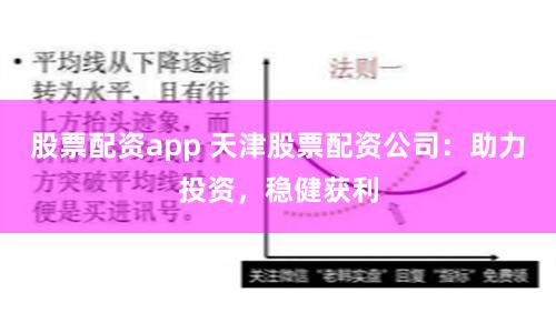股票配资app 天津股票配资公司：助力投资，稳健获利