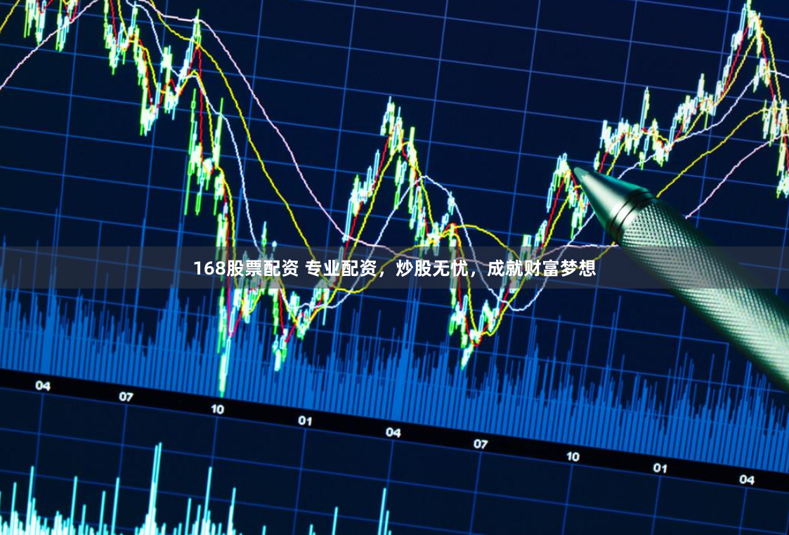 168股票配资 专业配资，炒股无忧，成就财富梦想