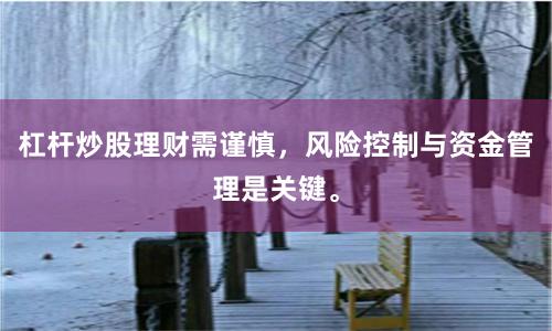 杠杆炒股理财需谨慎,风险控制与资金管理是关键。