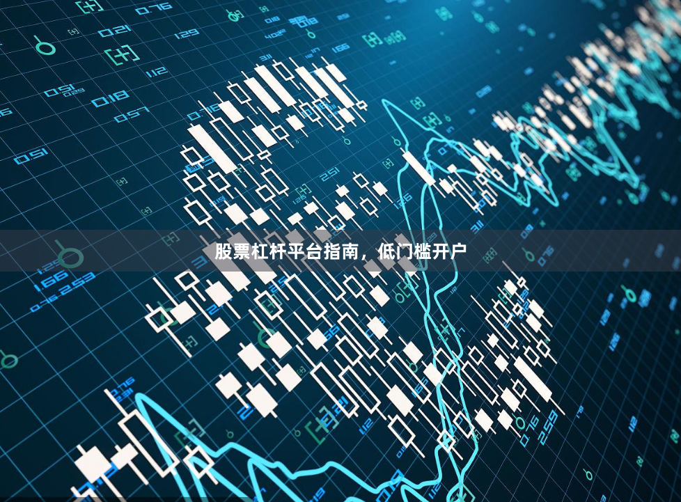 股票杠杆平台指南，低门槛开户
