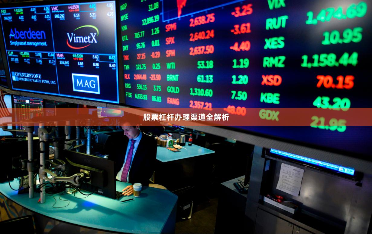 股票杠杆办理渠道全解析