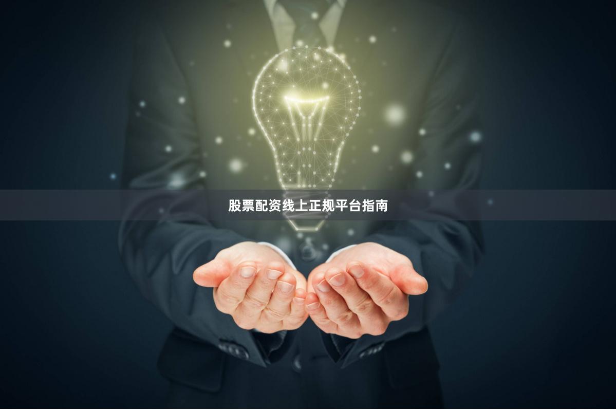 股票配资线上正规平台指南