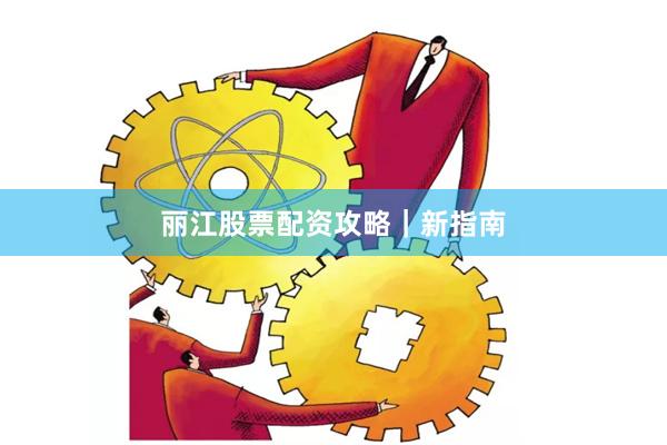 丽江股票配资攻略｜新指南