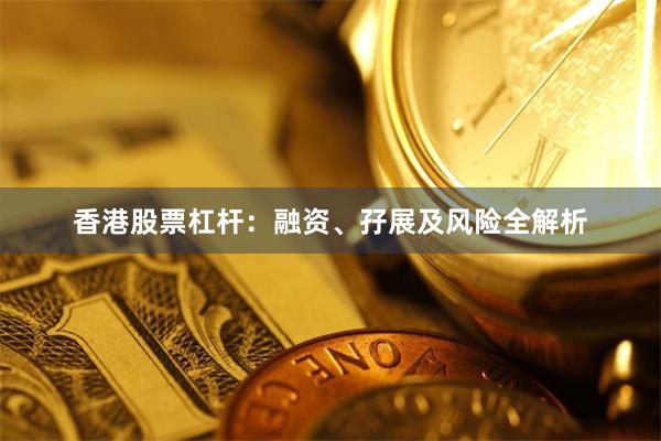 香港股票杠杆：融资、孖展及风险全解析