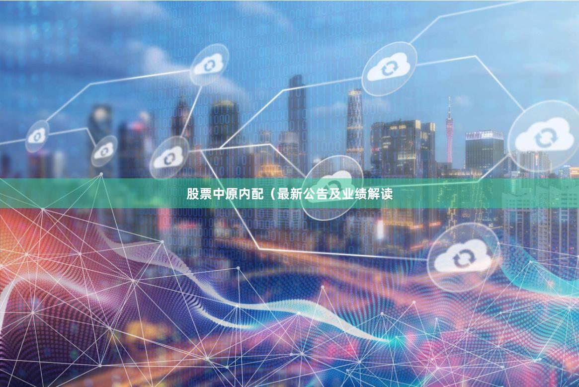 股票中原内配（最新公告及业绩解读